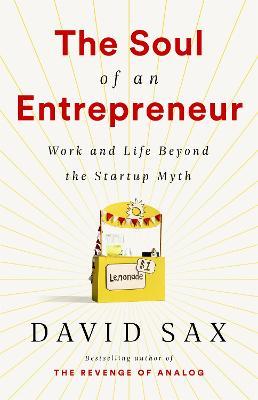 The Soul of an Entrepreneur: Work and Life Beyond the Startup Myth - David Sax