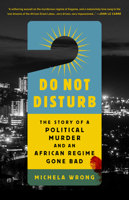 Do Not Disturb: The Story of a Political Murder and an African Regime Gone Bad - Michela Wrong