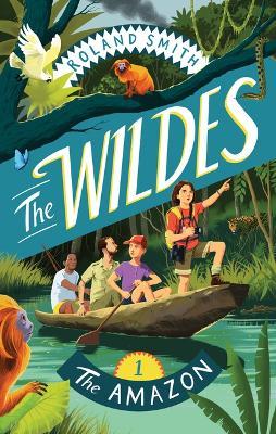 The Wildes: The Amazon - Roland Smith