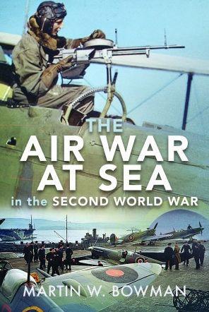 The Air War at Sea in the Second World War - Martin W. Bowman