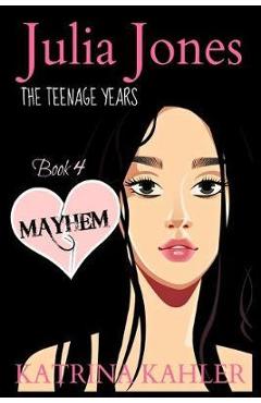 Coperta cărții 'JULIA JONES - The Teenage Years - Book 4: MAYHEM: A book for teenage girls - Katrina Kahler'