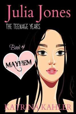 JULIA JONES - The Teenage Years - Book 4: MAYHEM: A book for teenage girls - Katrina Kahler