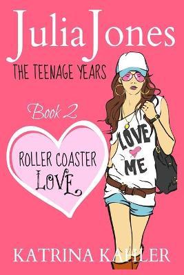 Julia Jones - The Teenage Years: Book 2 - Roller Coaster Love - A Book for Teenage Girls - Katrina Kahler