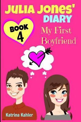 Julia Jones' Diary - Book 4 - My First Boyfriend: Girls Books Ages 9-12 - Katrina Kahler