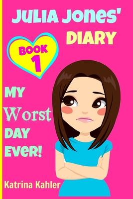 JULIA JONES - My Worst Day Ever! - Book 1: Diary Book for Girls aged 9 - 12 - Katrina Kahler