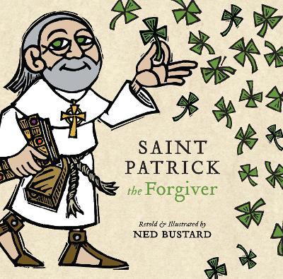 Saint Patrick the Forgiver: The History and Legends of Ireland's Bishop - Ned Bustard