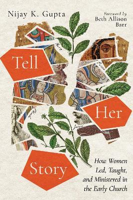 Tell Her Story: How Women Led, Taught, and Ministered in the Early Church - Nijay K. Gupta