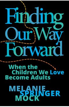 Coperta cărții 'Finding Our Way Forward: When the Children We Love Become Adults - Melanie Springer Mock'