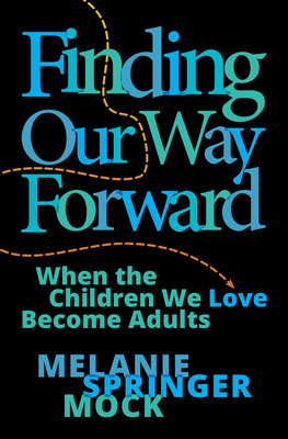 Coperta cărții 'Finding Our Way Forward: When the Children We Love Become Adults - Melanie Springer Mock'