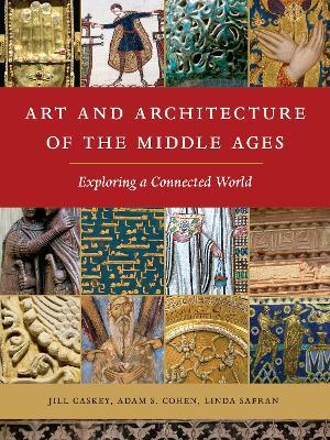 Art and Architecture of the Middle Ages: Exploring a Connected World - Jill Caskey