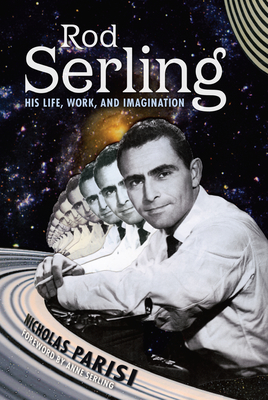 Rod Serling: His Life, Work, and Imagination - Nicholas Parisi