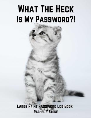 What The Heck Is My Password ?!: Large Print Password Book Small With Alphabetical Tabs Log Book: A Website Internet Username Login Code Cryto Tracker - Rachel Stone