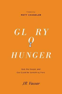 Glory Hunger: God, the Gospel, and Our Quest for Something More - Jr. Vassar