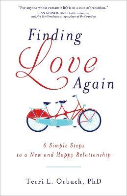 Finding Love Again: 6 Simple Steps to a New and Happy Relationship - Terri Orbuch
