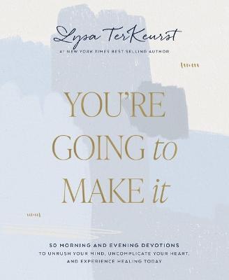 You're Going to Make It: 50 Morning and Evening Devotions to Unrush Your Mind, Uncomplicate Your Heart, and Experience Healing Today - Lysa Terkeurst