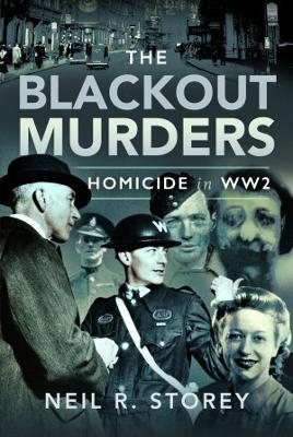 The Blackout Murders: Homicide in Ww2 - Neil R. Storey
