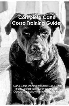 Cane Corso Training Book for Cane Corso Dogs & Puppies By BoneUP DOG  Training, Dog Care, Dog Behavior, Hand Cues Too! Are You Ready to Bone Up?  Easy