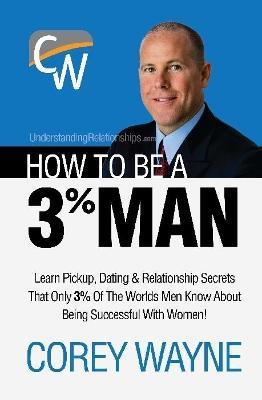 How to Be a 3% Man, Winning the Heart of the Woman of Your Dreams - Corey Wayne