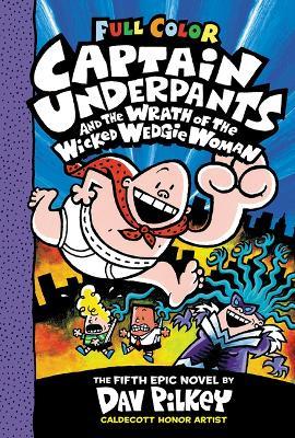 Captain Underpants and the Wrath of the Wicked Wedgie Woman: Color Edition (Captain Underpants #5) - Dav Pilkey