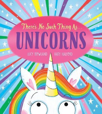 There's No Such Thing As...Unicorns - Lucy Rowland