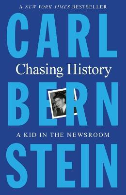 Chasing History: A Kid in the Newsroom - Carl Bernstein