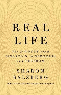 Real Life: The Journey from Isolation to Openness and Freedom - Sharon Salzberg