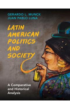 Latin American Politics and Society: A Comparative and Historical Analysis - Gerardo L. Munck