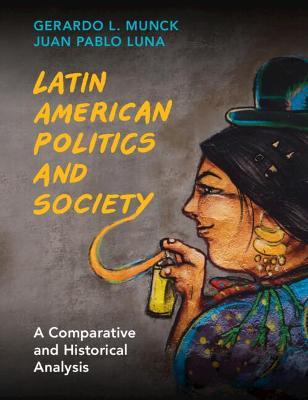 Latin American Politics and Society: A Comparative and Historical Analysis - Gerardo L. Munck