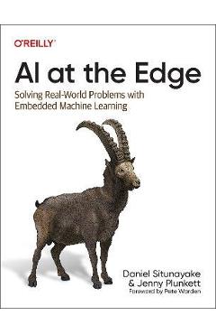 Coperta cărții 'AI at the Edge: Solving Real-World Problems with Embedded Machine Learning - Daniel Situnayake'