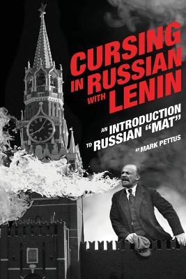 Cursing in Russian with Lenin: An Introduction to Russian Mat - Mark R. Pettus
