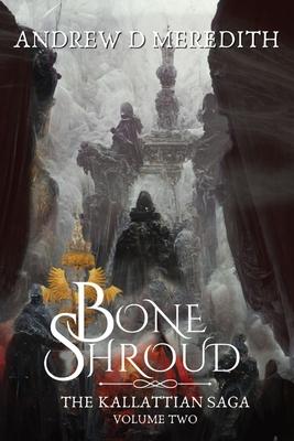 Bone Shroud: Kallattian Saga, Volume Two - Andrew D. Meredith