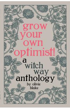 Grow Your Own Optimist!: A Witch Way Anthology - Olivie Blake