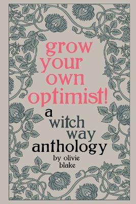 Grow Your Own Optimist!: A Witch Way Anthology - Olivie Blake