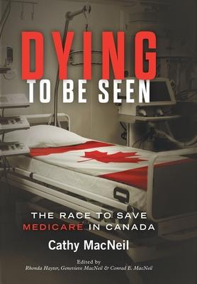 Dying to be Seen: The Race to Save Medicare in Canada - Cathy Macneil