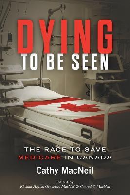 Dying to be Seen: The Race to Save Medicare in Canada - Cathy Macneil