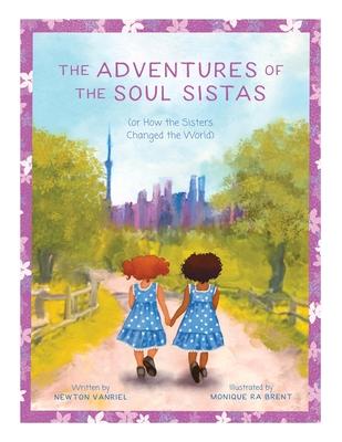 The Adventures of the Soul Sistas: or How the Sisters Changed the World - Newton Vanriel