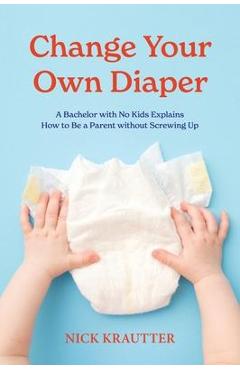 Coperta cărții 'Change Your Own Diaper - Nick Krautter'