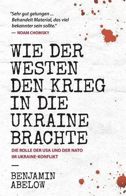 Wie der Westen den Krieg in die Ukraine Brachte - Benjamin J. Abelow
