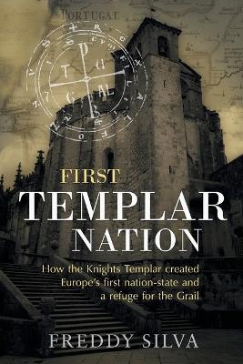 First Templar Nation: How the Knights Templar created Europe's first nation-state - Freddy Silva