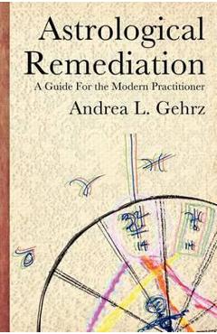 Poza produsului Astrological Remediation: A Guide for the Modern Practitioner - Andrea L. Gehrz