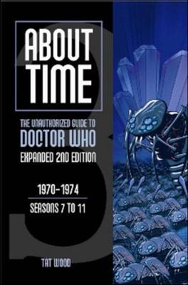 About Time 3: The Unauthorized Guide to Doctor Who (Seasons 7 to 11) - Tat Wood