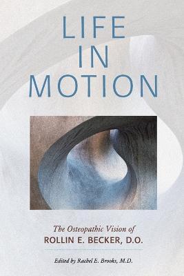 Life in Motion: The Osteopathic Vision of Rollin E. Becker, DO - Rollin E. Becker