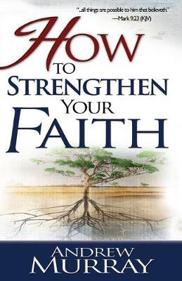 How to Strengthen Your Faith - Andrew Murray