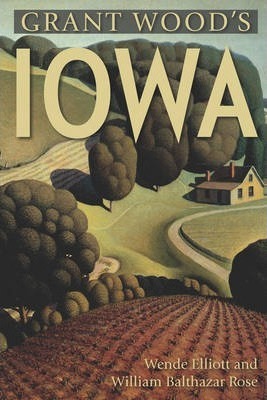 Grant Wood's Iowa - Wende Elliott