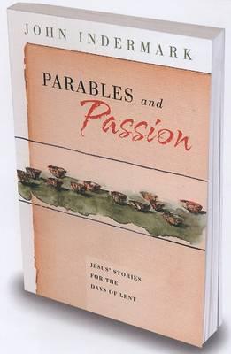 Parables and Passion: Jesus' Stories for the Days of Lent - John Indermark