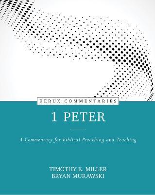 1 Peter: A Commentary for Biblical Preaching and Teaching - Timothy Miller