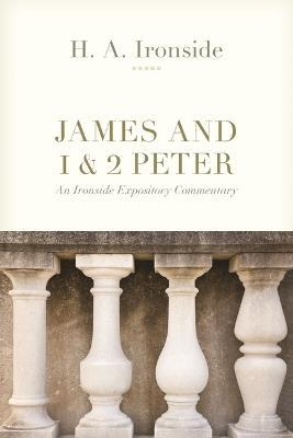 James and 1 & 2 Peter: An Ironside Expository Commentary - H. A. Ironside