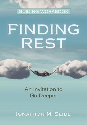 Finding Rest Guiding Workbook: An Invitation to Go Deeper - Jonathon Seidl