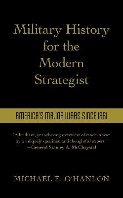 Military History for the Modern Strategist: America's Major Wars Since 1861 - Michael O'hanlon