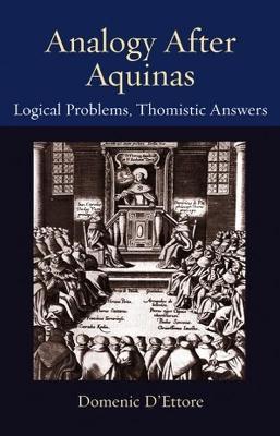 Analogy after Aquinas: Logical Problems, Thomistic Answers - Domenic D'ettore